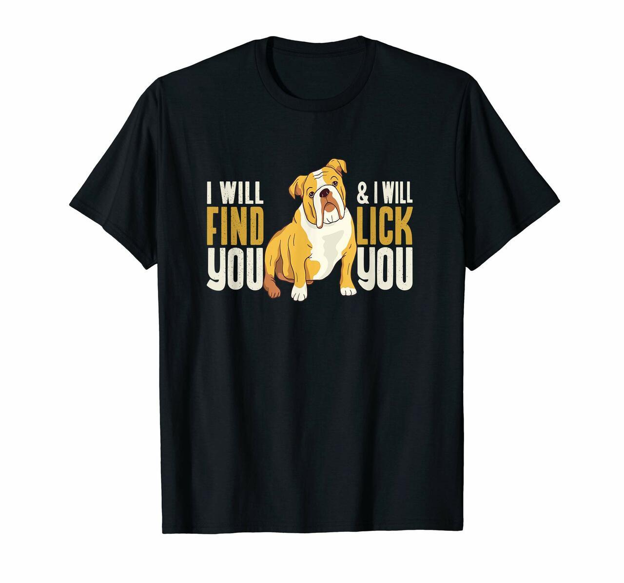 Bulldog Puppy I Will Find You And I Will Lick You  T-Shirt