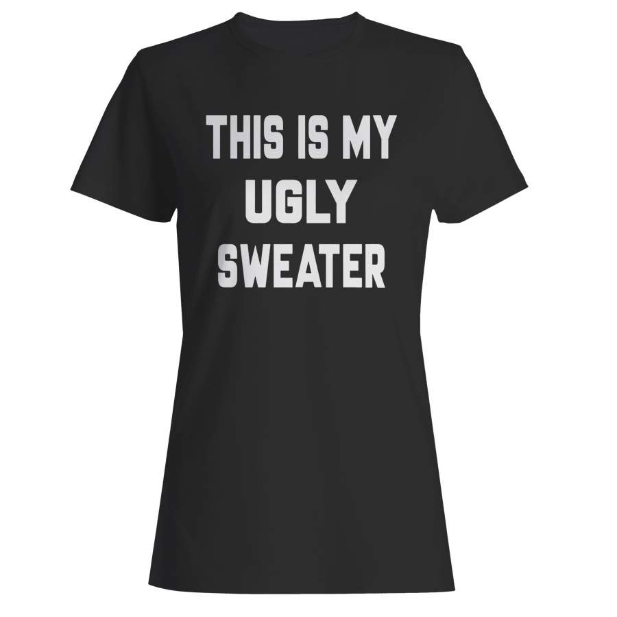 This Is My Ugly Sweater Woman’s T-Shirt