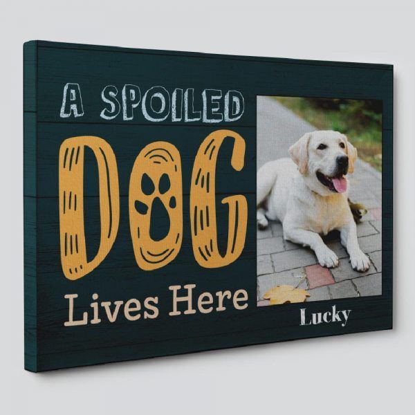 A Spoiled Dog Lives Here Custom Photo Dog Lover Canvas Print