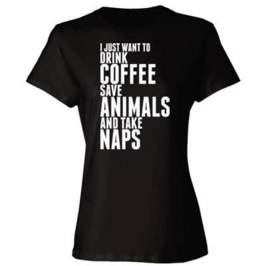 AGR I Just Want To Drink Coffee Save Animals And Take Naps – Ladies’ Cotton T-Shirt