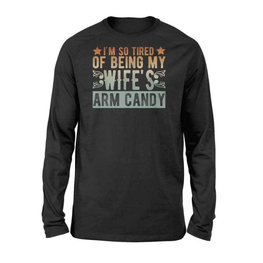 Mens Vintage I’m So Tired Of Being My Wife’s Arm Candy Gift Ideas – Standard Long Sleeve