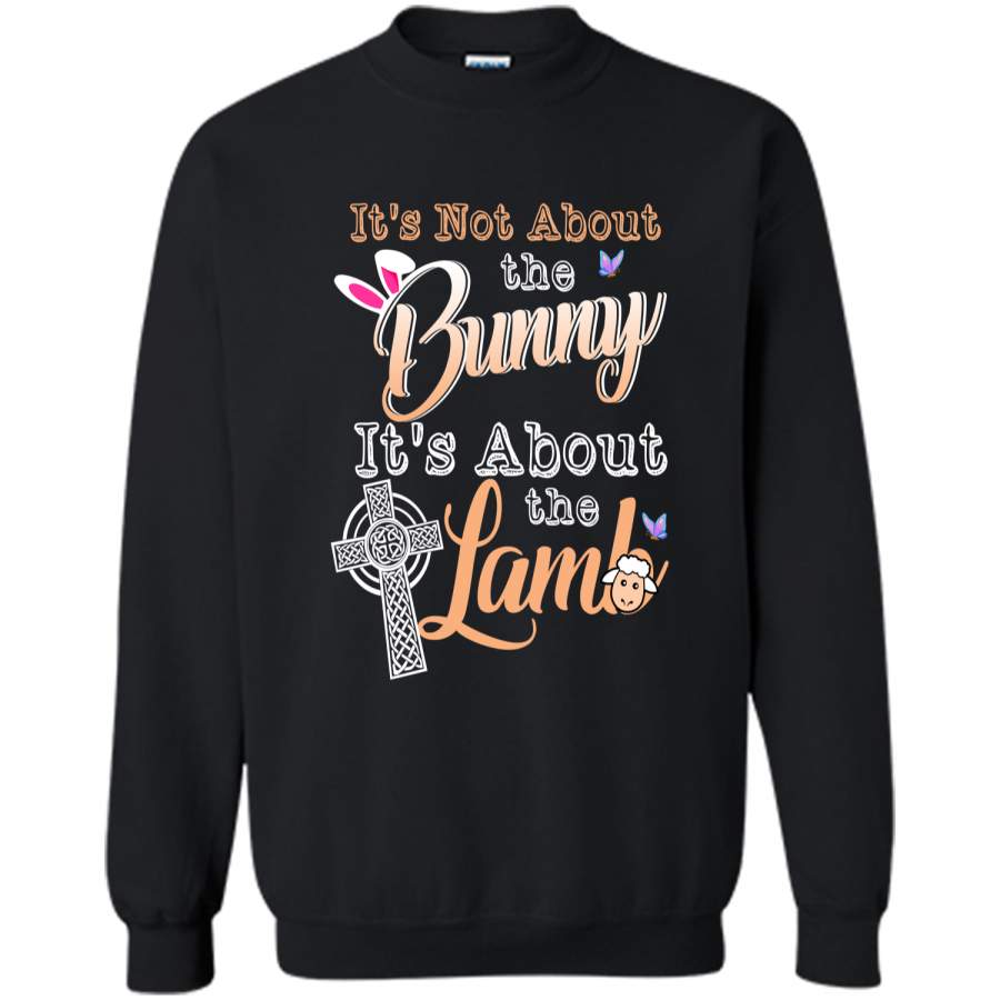 Its Not About The Bunny Its About The Lamb Easter T-Shirt Printed Crewneck Pullover Sweatshirt 8 oz