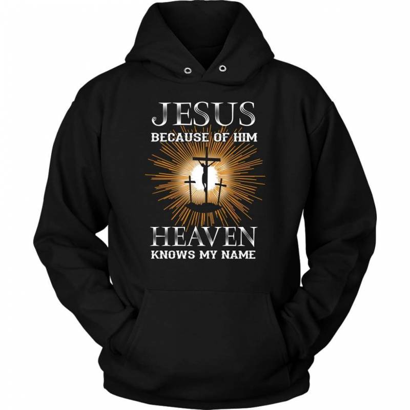 Jesus because of Him heaven knows my name christian hoodie