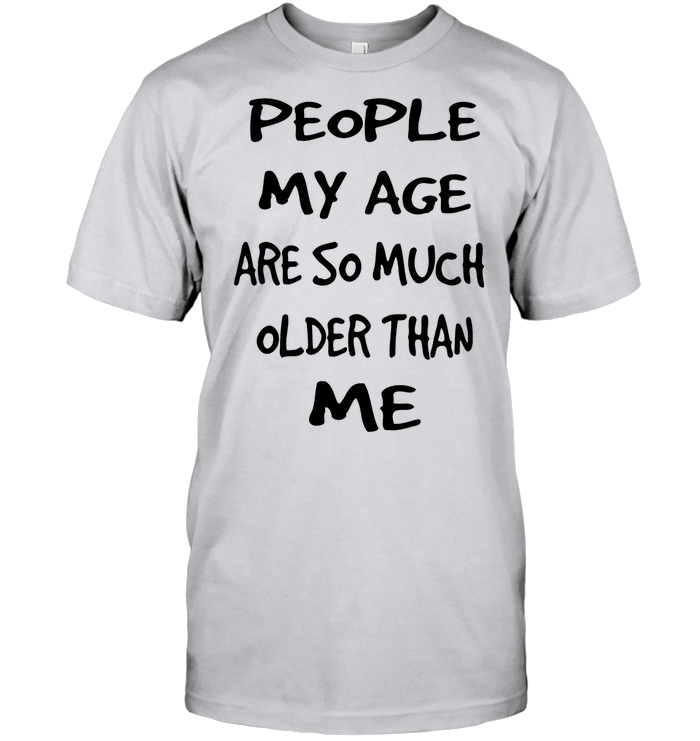 People My Age Are So Much Older Than Me Standard Men T-Shirt