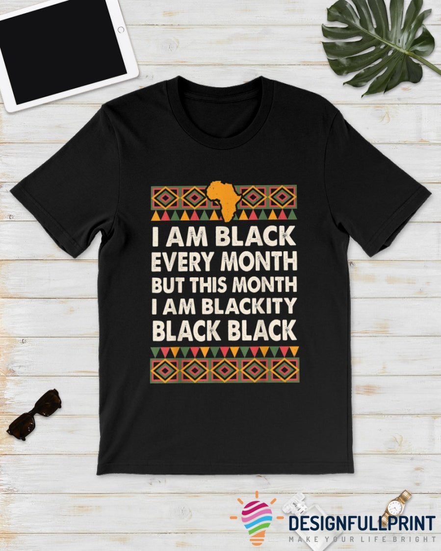 Black American Gift I Am Black Every Month Blackity Black Melanin Power Black By Nature Proud By Choice Ultra Cotton Shirt Black And Proud 365