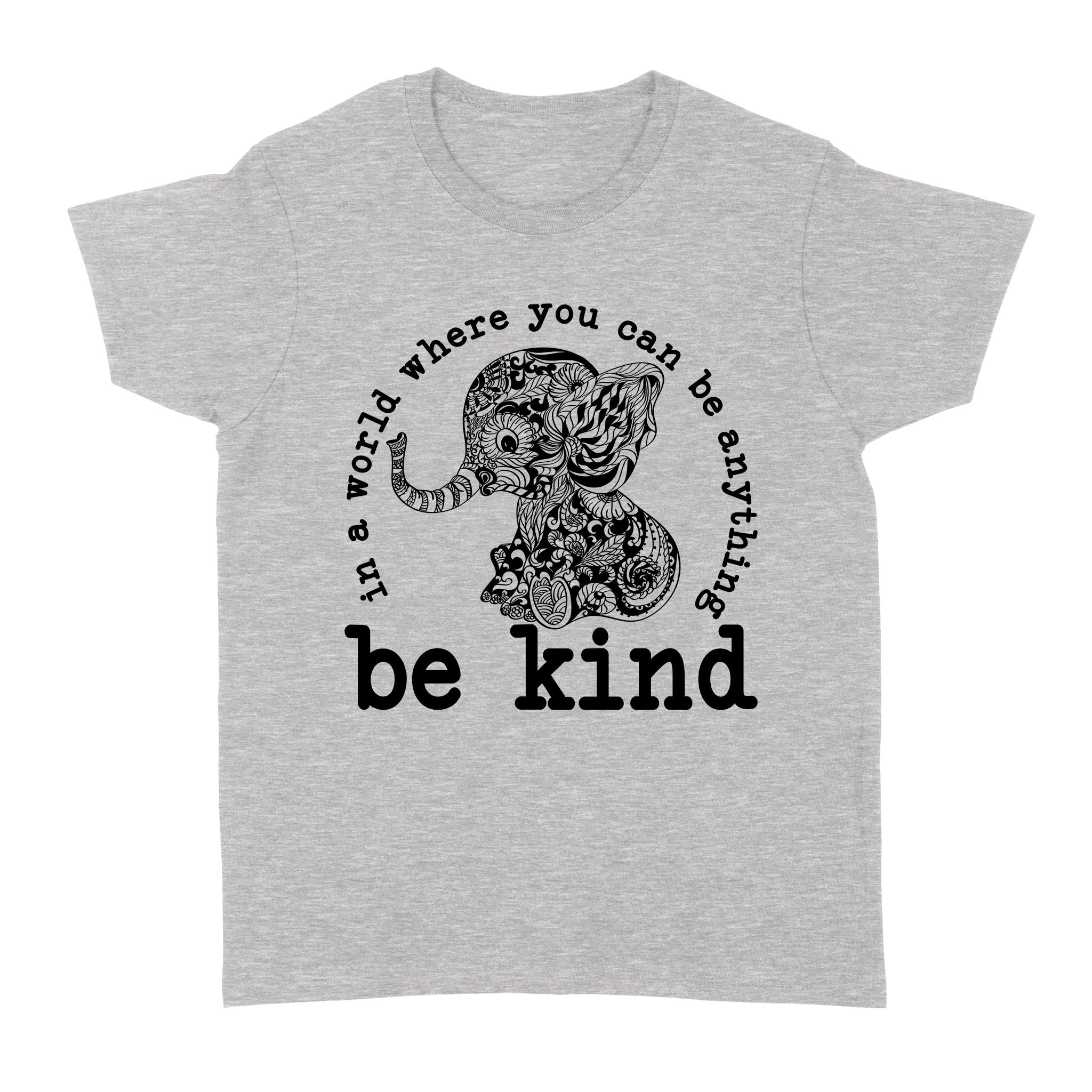 Elephant Be Kind In A World Where You Can Be Anything – Standard Women’s T-shirt