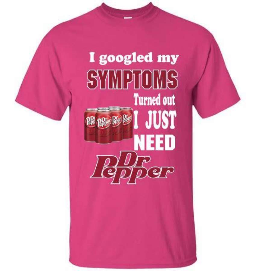 I Google My Symptoms Turned Out I Just Need Dr Pepper Funny Gift T-Shirt