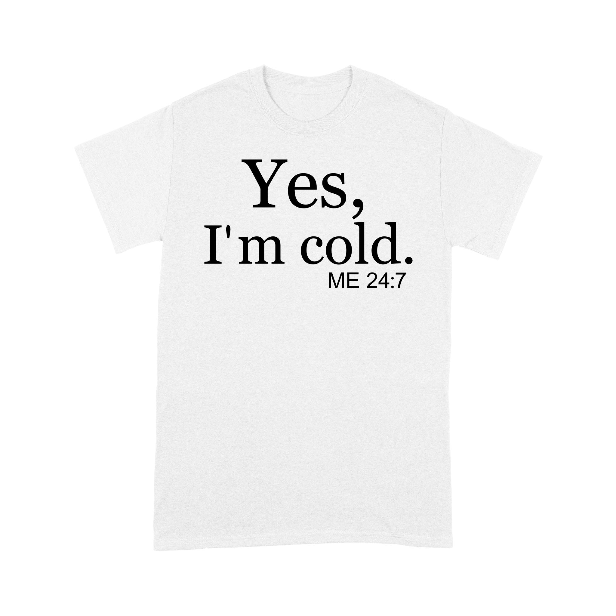 Yes I’M Cold Me 24 7 Funny Quote Shirt – Standard T-Shirt