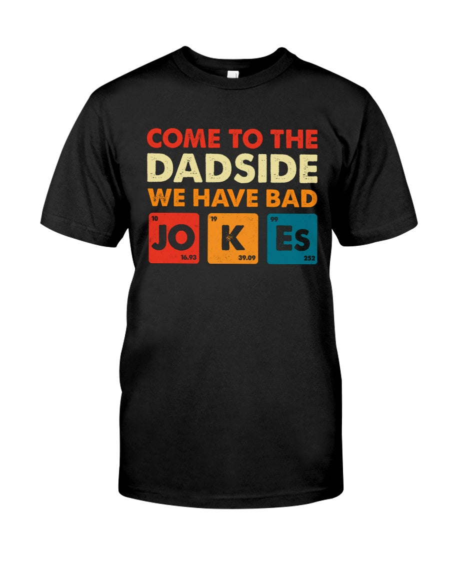 Come To Dad Side We Have Bad Jokes – Father Shirts 0921