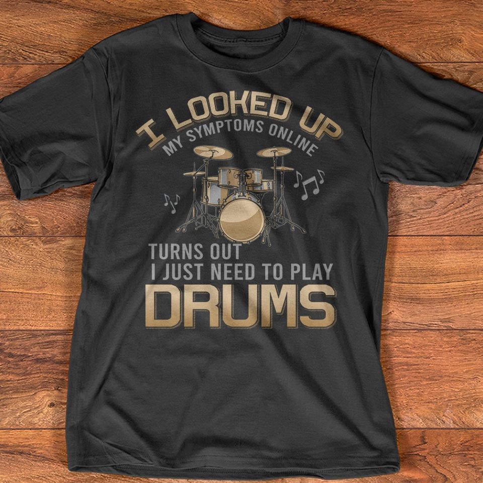 I Looked Up My Symptoms Online Turns Out I Just Need To Play Drums Gift Standard/Premium T-Shirt