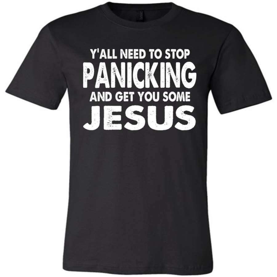 Y’all Need To Stop Panicking And Get You Some Jesus Funny Christian Shirts