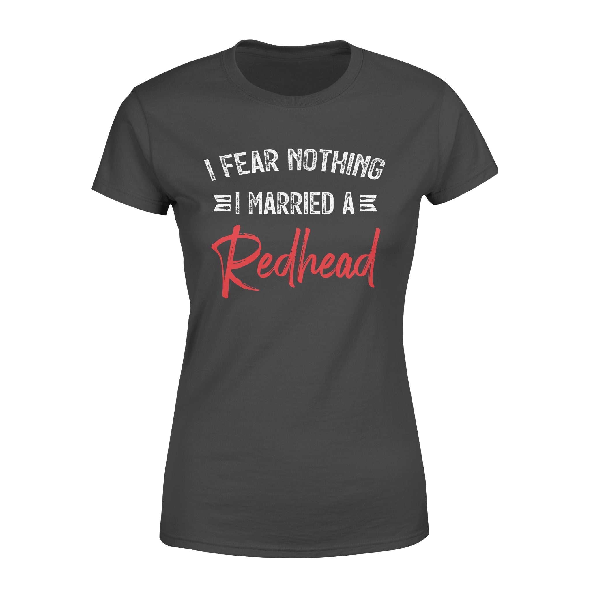 I Fear Nothing I Married A Redhead – Premium Women’s T-shirt