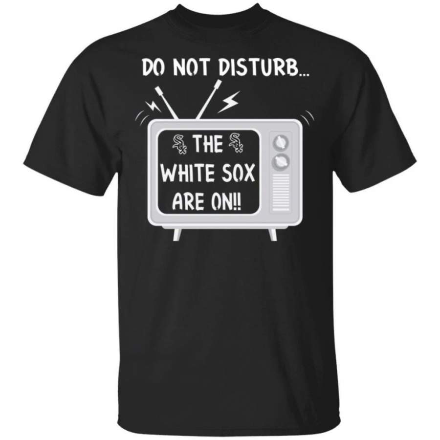 Do Not Disturb The White Sox Are On T-Shirt