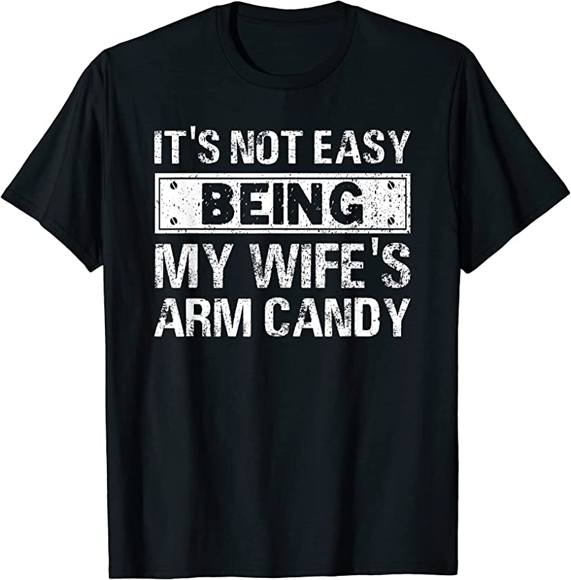 Mens Funny Its Not Easy Being My Wifes Arm Candy Fathers day T-Shirt