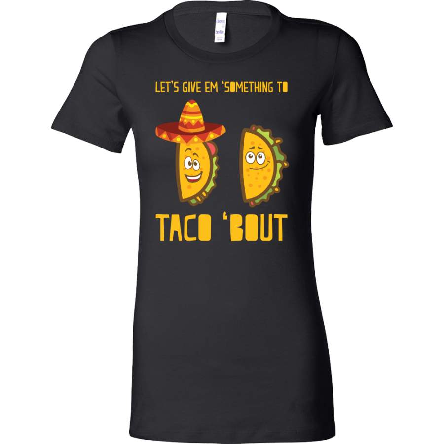 Taco mexican let’s give something to taco ’bout Woman Short Sleeve Funny T Shirt – TL00604WS