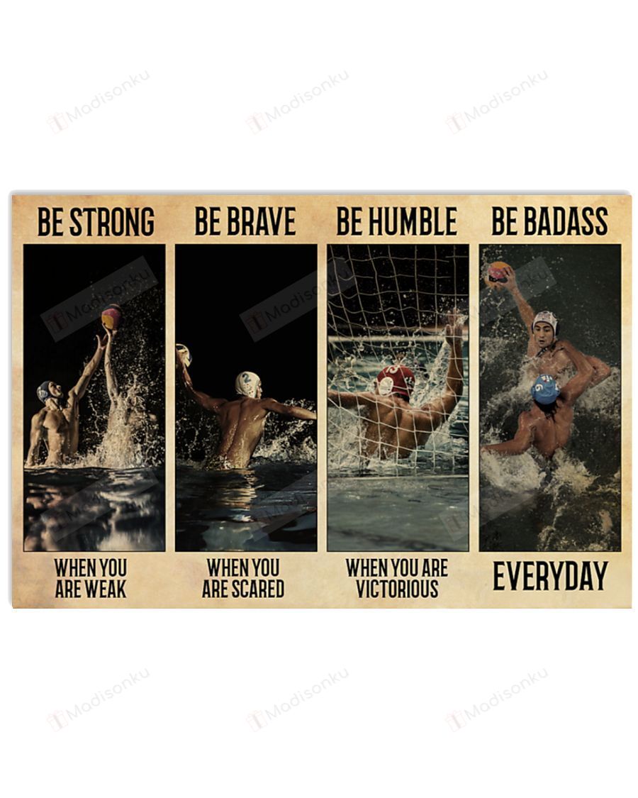 Water Polo Be Strong When You Are Weak Horizontal Poster Gift For Men, Women, On Birthday, Xmas, Home Decor Wall Art Print No Frame Full Size