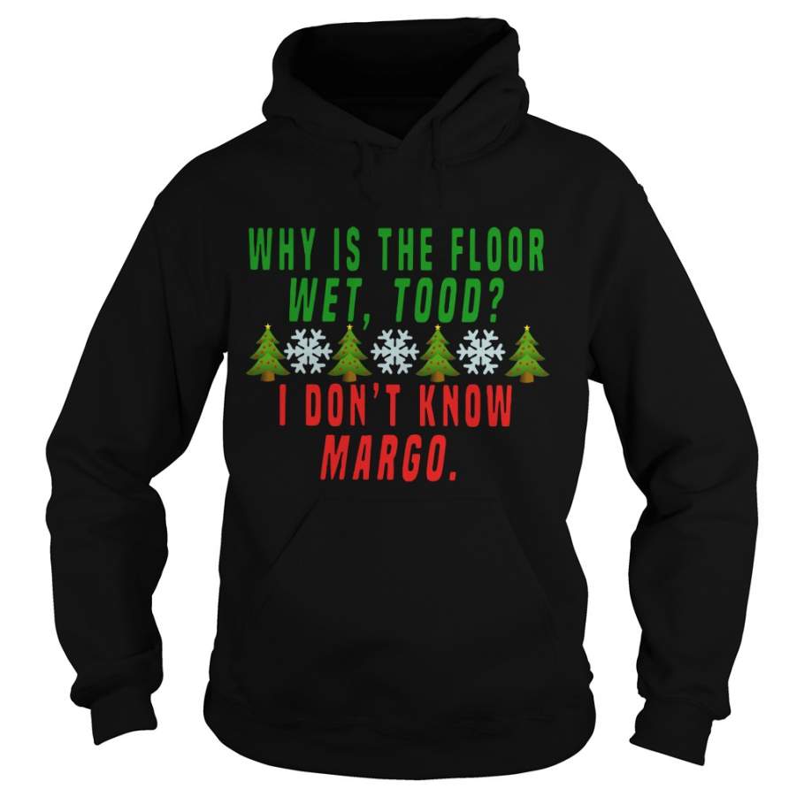 Why is the floor wet tood I don’t know Margo Christmas ugly sweater Hoodie