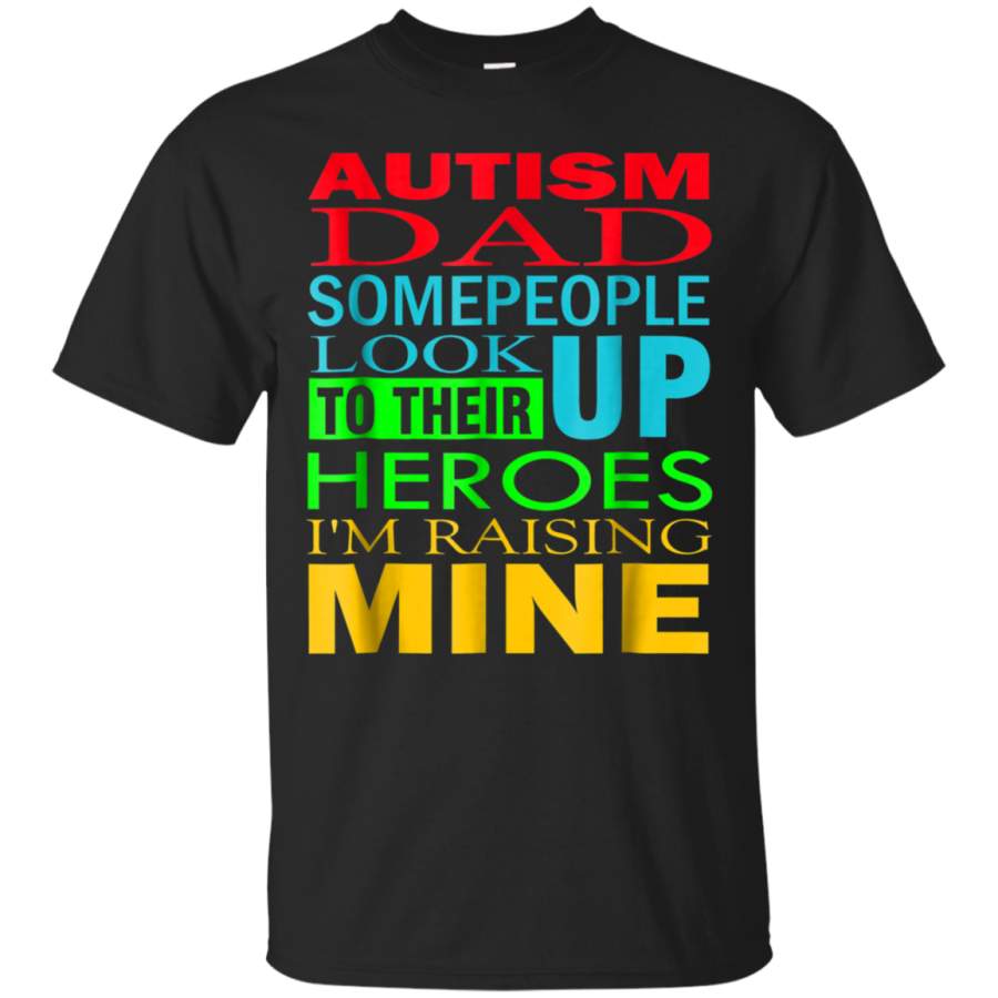 AGR Autism Dad People Look Up Their Heroes Raising Mine T-Shirt