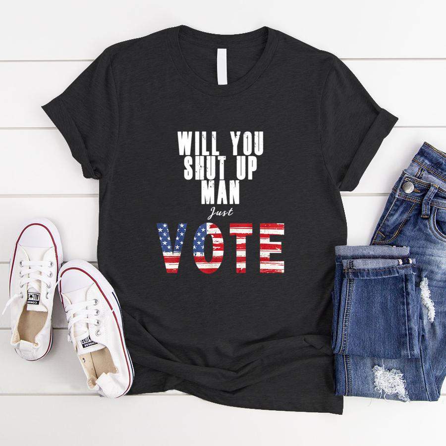 Will You Shut Up Man Just Vote T Shirt