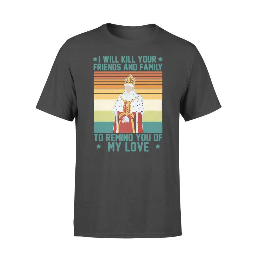 King I Will Kill Your Friends And Family To Remind You Of My Love Vintage Retro T-shirt