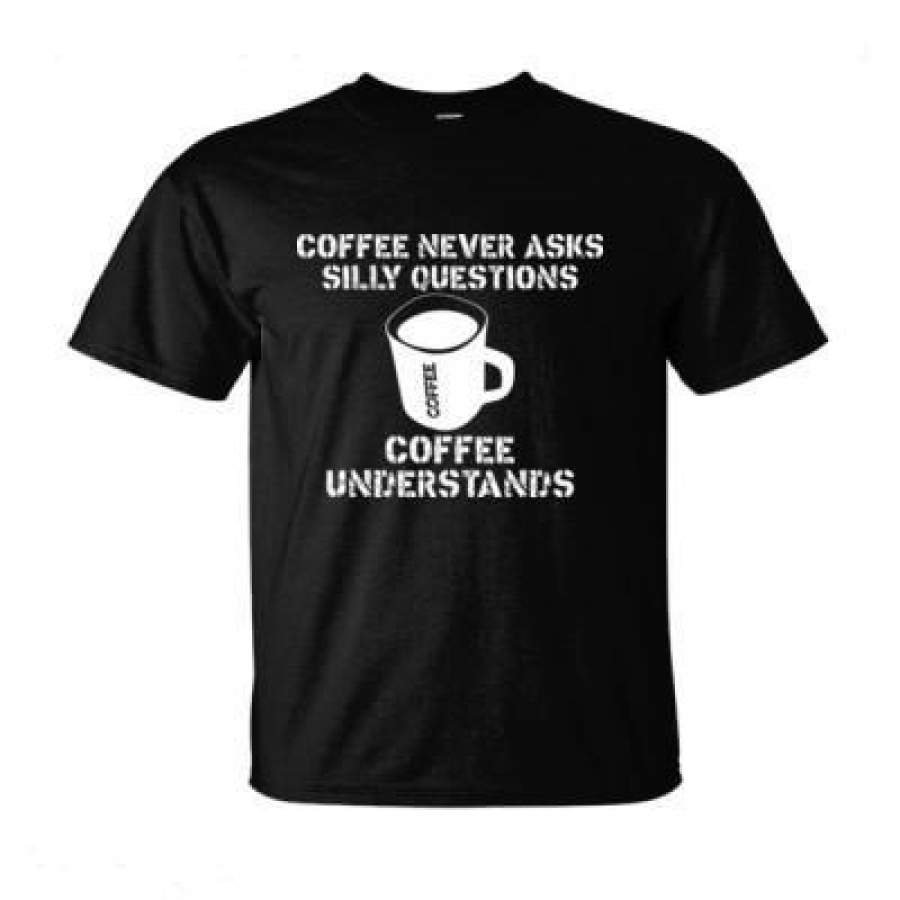 AGR Coffee Never Asks Silly Questions Coffee Understands – Ultra-Cotton T-Shirt