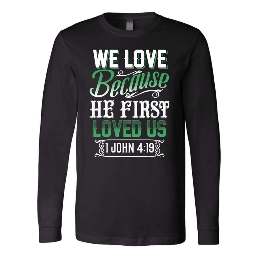 1 John 4:19 We love because he first loved us christian long sleeve t-shirt