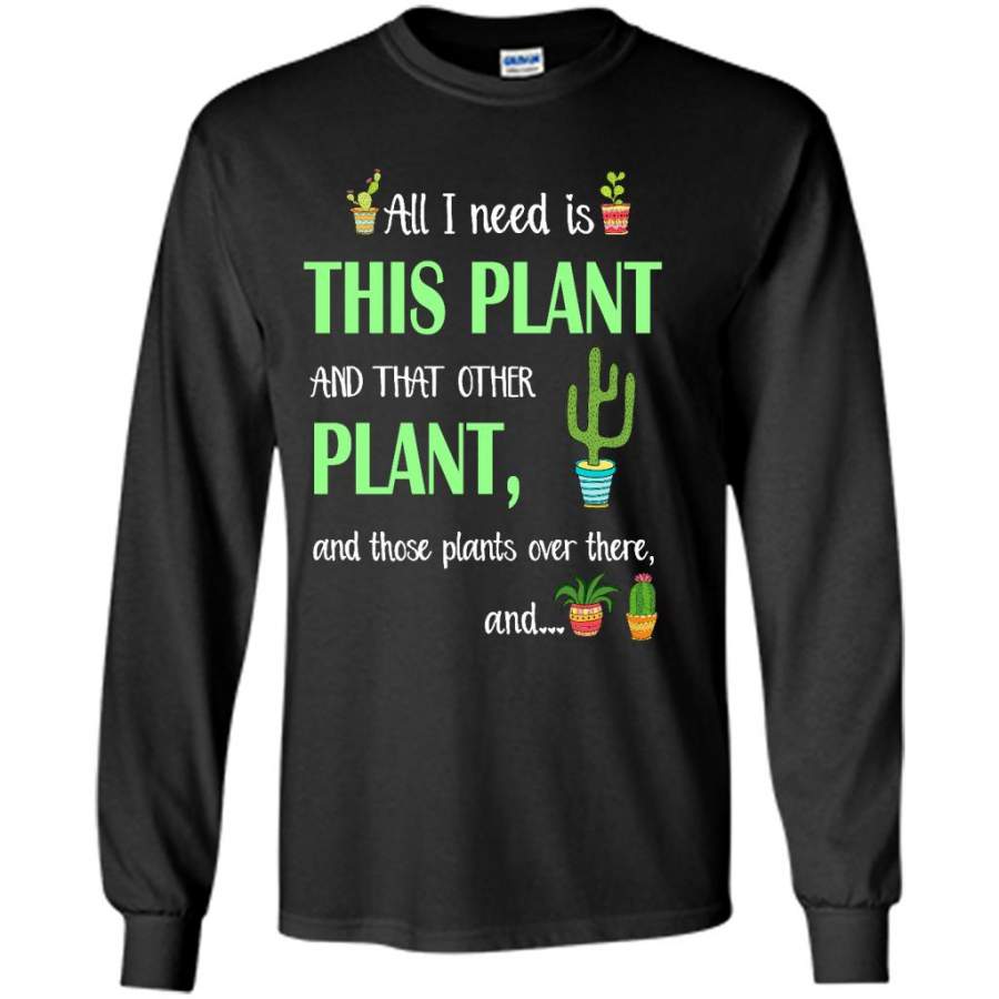 Cactus, All I Need Is This Plant And That Other Plant And these Plants Over There And T-Shirt