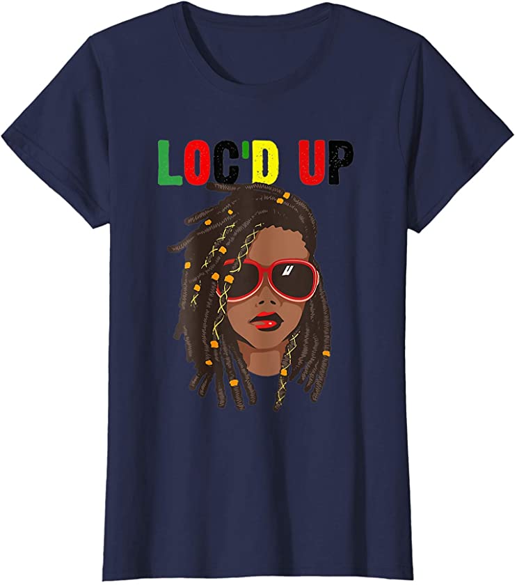 Womens Loc’D Up Melanin Black Women Locs Girl Black Pride Gifts T-Shirt