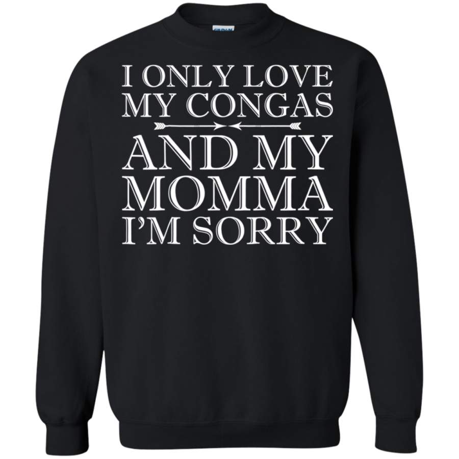 AGR I Only Love My Congas And My Momma I’m Sorry Sweatshirt