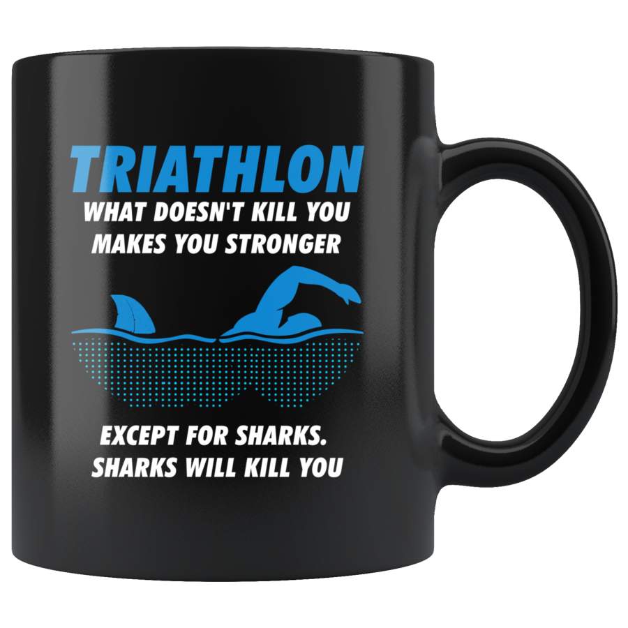 Triathlon What Doesn’t Kill You Makes You Stronger Except For Sharks 11oz Black Mug