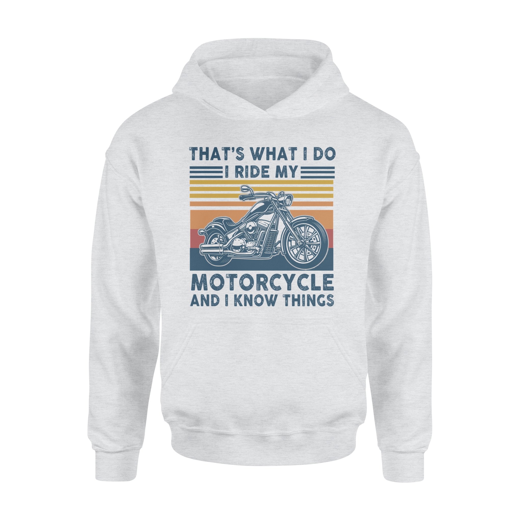 That’s What I Do I Ride My Motorcycle And I Know Things – Premium Hoodie