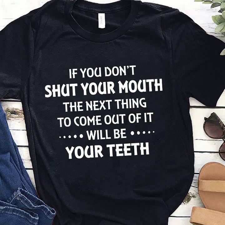 If You Don’t Shut Your Mouth Gift Standard/Premium T-Shirt