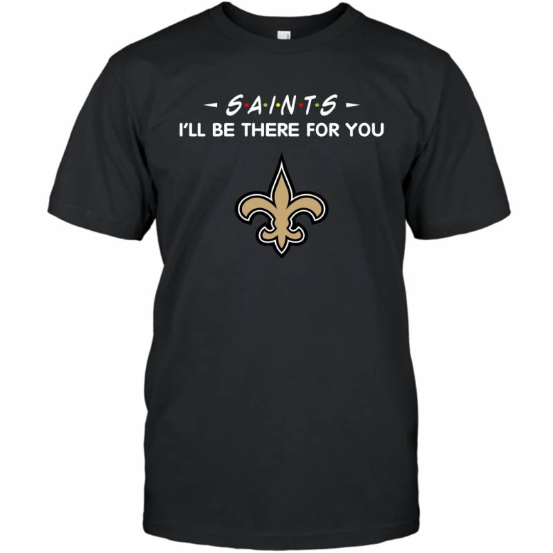 Saints I’ll Be There For You New Orleans Saints T-Shirt