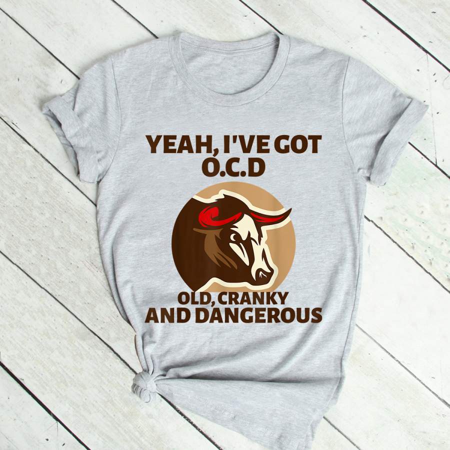 Yeah I’ve Got OCD I’m Old Cranky & Dangerous Cow T-Shirt