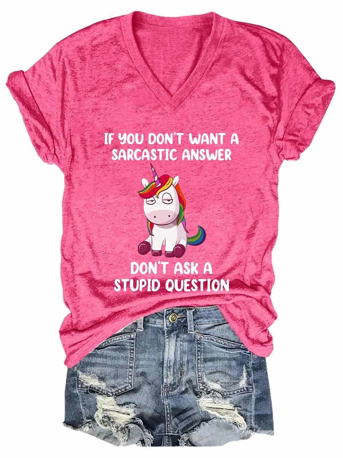 Women’S Funny Unicorn If You Don’T Want A Sarcastic Answer Don’T Ask A Stupid Question V-Neck T-Shirt