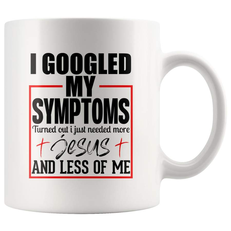 I Googled My Symptoms More Jesus 11oz Christian Coffee Mugs