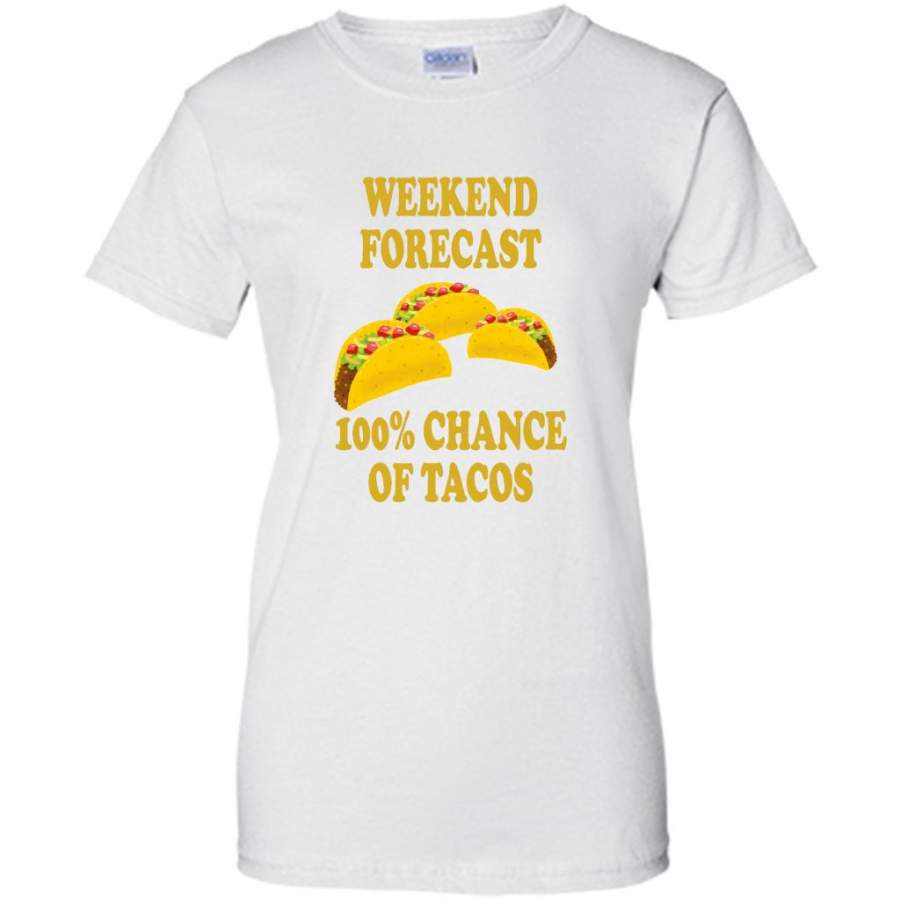 Weekend Forecast 100% Chance Of Tacos – Gildan Women Shirt