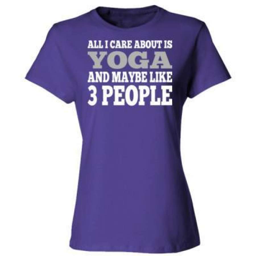 AGR All I Care About Is Yoga And Maybe Like 3 People – Ladies’ Cotton T-Shirt