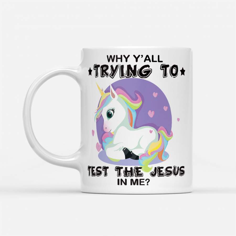 Why Y’all Trying To Test The Jesus In Me Unicorn Lover – White Mug