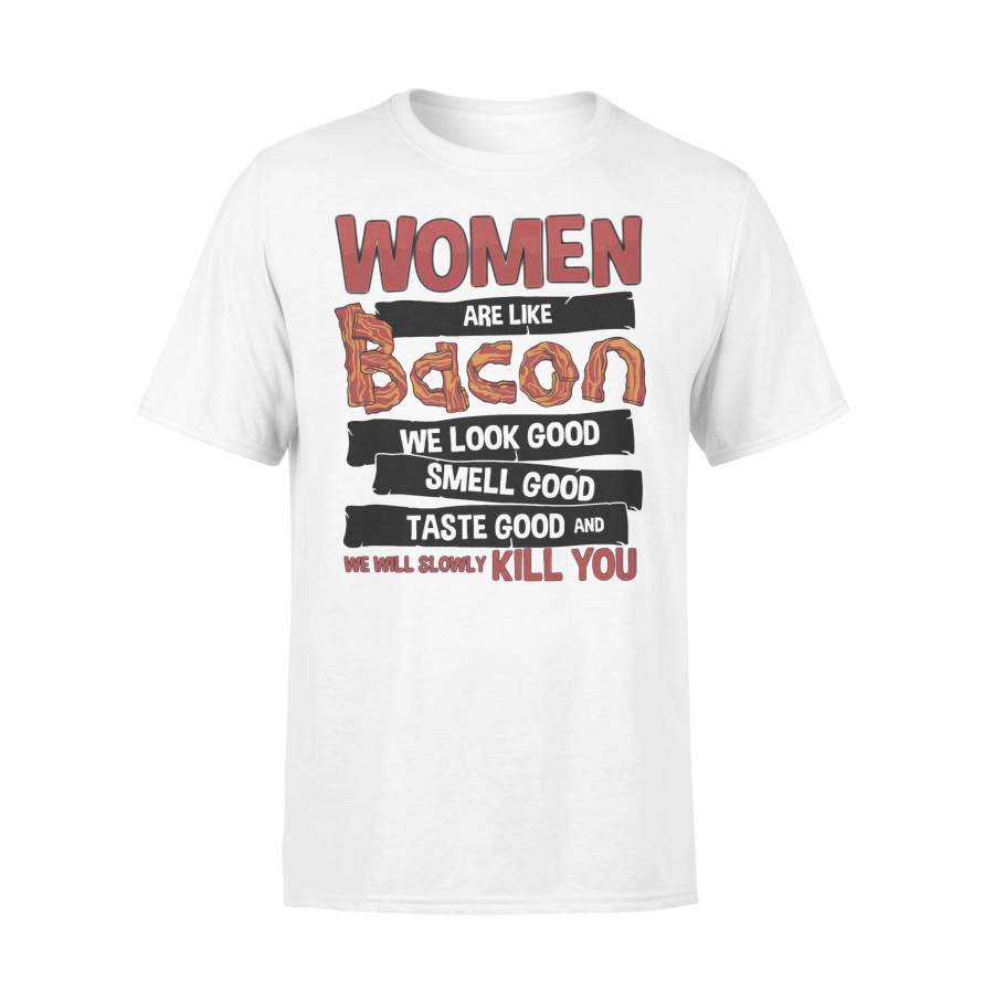 Women Are Like Bacon We Look Good Smell Good Taste Good T-shirt