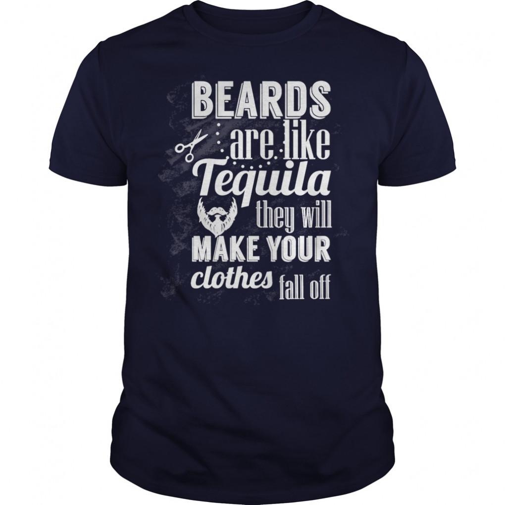 BEARDS ARE LIKE TEQUILA THEY WILL MAKE YOUR CLOTHE SHIRT TSHIRT HOODIE Guys Tee 864912651