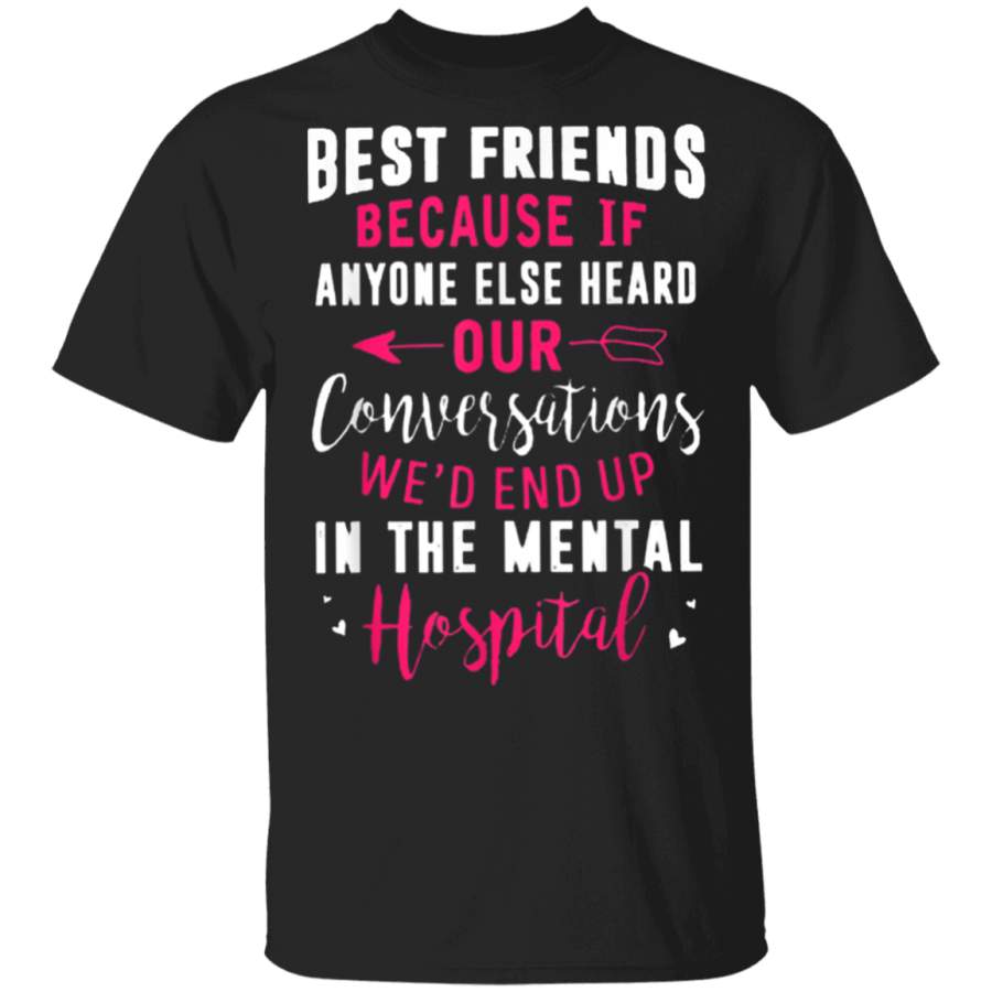 Best Friends Because If Anyone Else Heard Our conversations TShirt