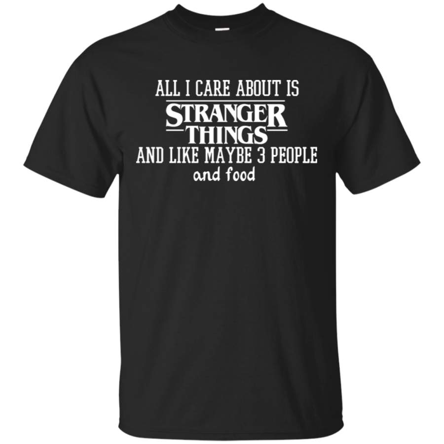 AGR All I Care About Is Stranger Things And Food T-Shirt