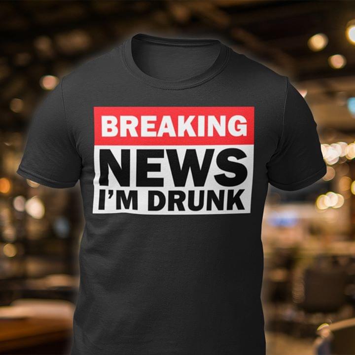 Breaking News Im Drunk Funny Cotton T-Shirt