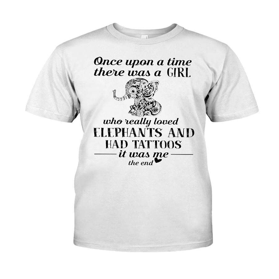 Once Upon A Time There Was A Girl Who Really Loved Elephants And Has Tattoos It Was Me – T-Shirt