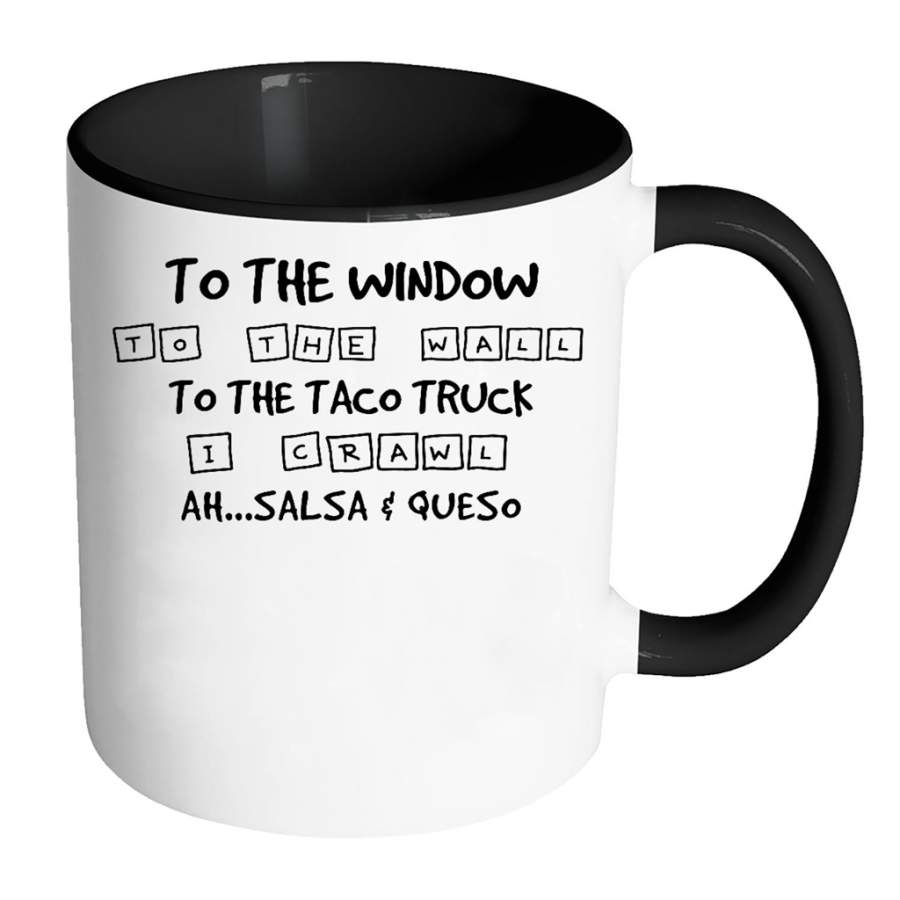 To The Window To The Wall To The Taco Truck I Crawl Ah Salsa And Queso – Full-Wrap Coffee Colors Accent Mug