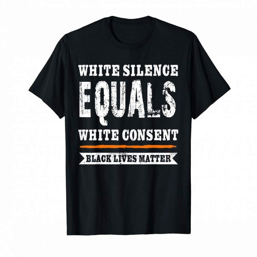 White Silence Equals White Consent Black Lives Matter Shirt