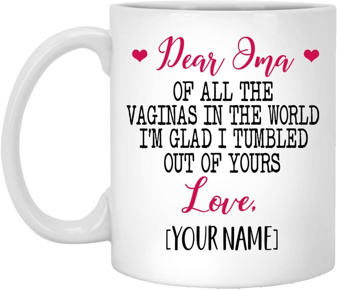 Mother’S Day Gift Mug – Custom Mug – Dear Oma Of All The Vaginas In The World I Tumbled Out Of Your 11Oz Mug 11Oz