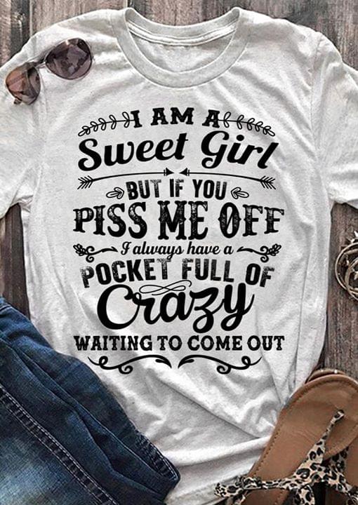 I Am A Sweet Girl But If You Pis Me Off I Always Have Pocket Full Of Crazy Waiting To Come Out Standard Women’s T-shirt