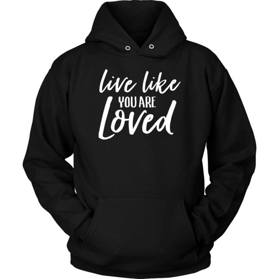 Live Like You Are Loved hoodie | Faith hoodie